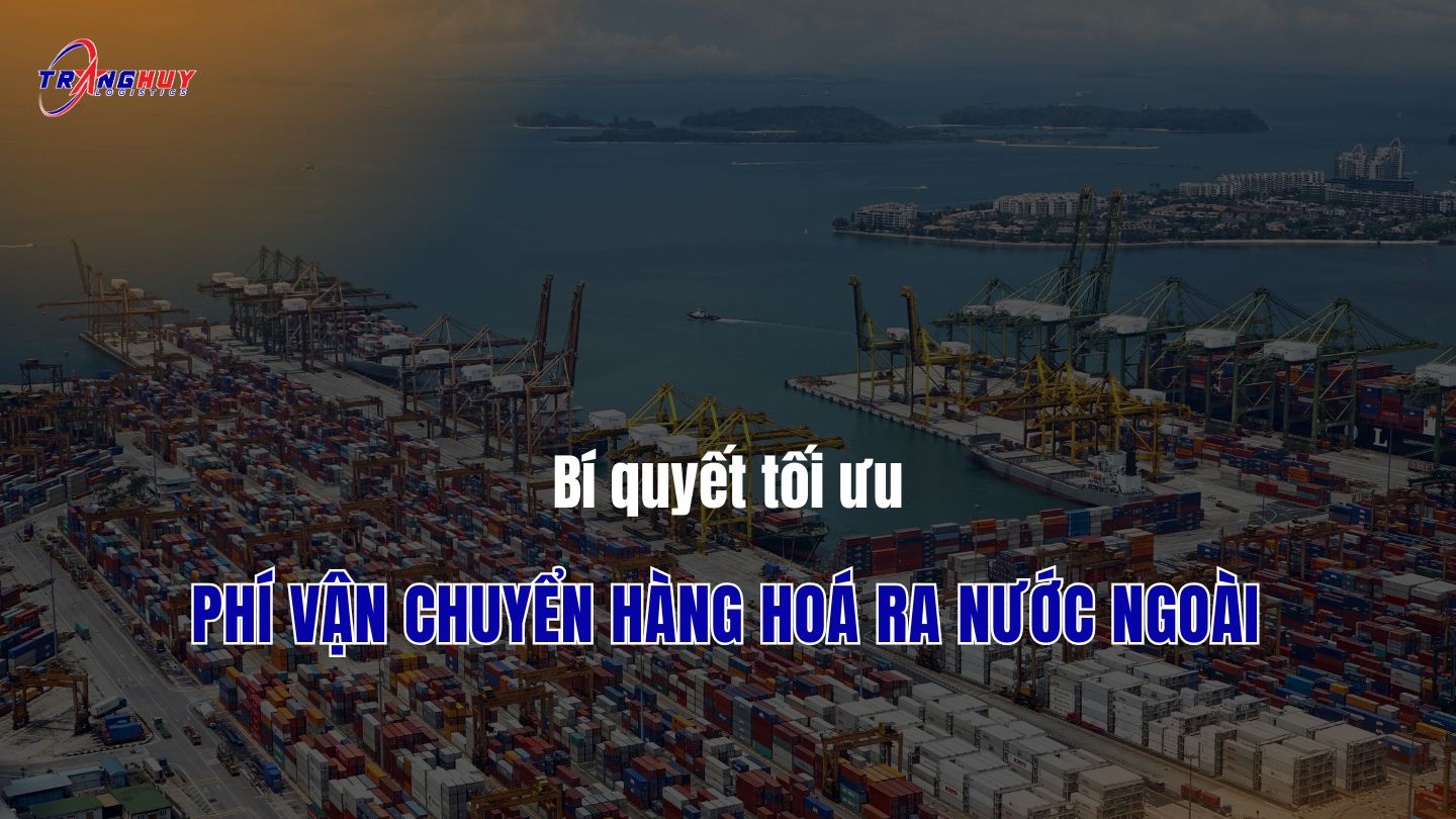 Bí quyết tối ưu phí vận chuyển hàng hoá ra nước ngoài