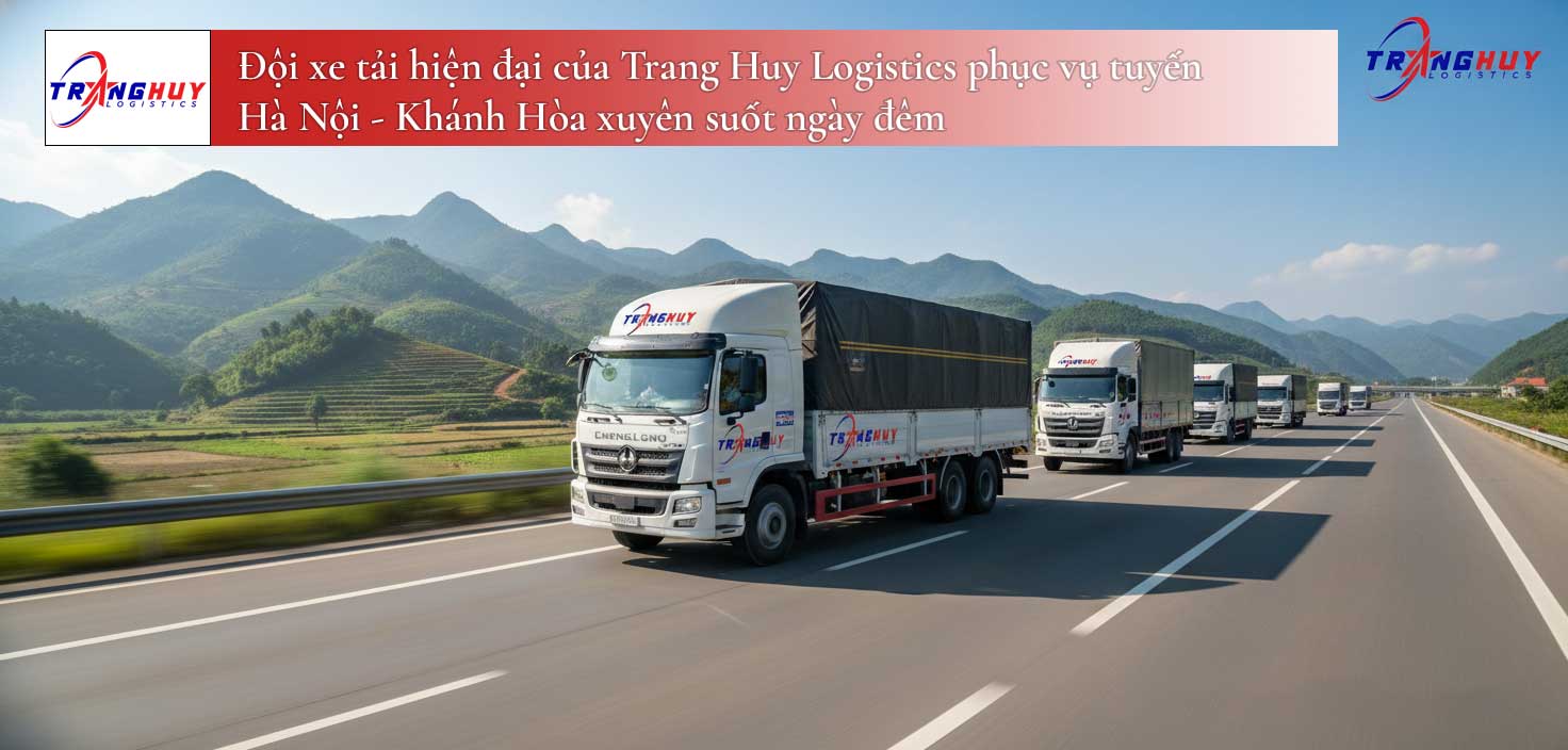 Đội xe tải hiện đại của Trang Huy Logistics phục vụ tuyến Hà Nội - Khánh Hòa xuyên suốt ngày đêm
