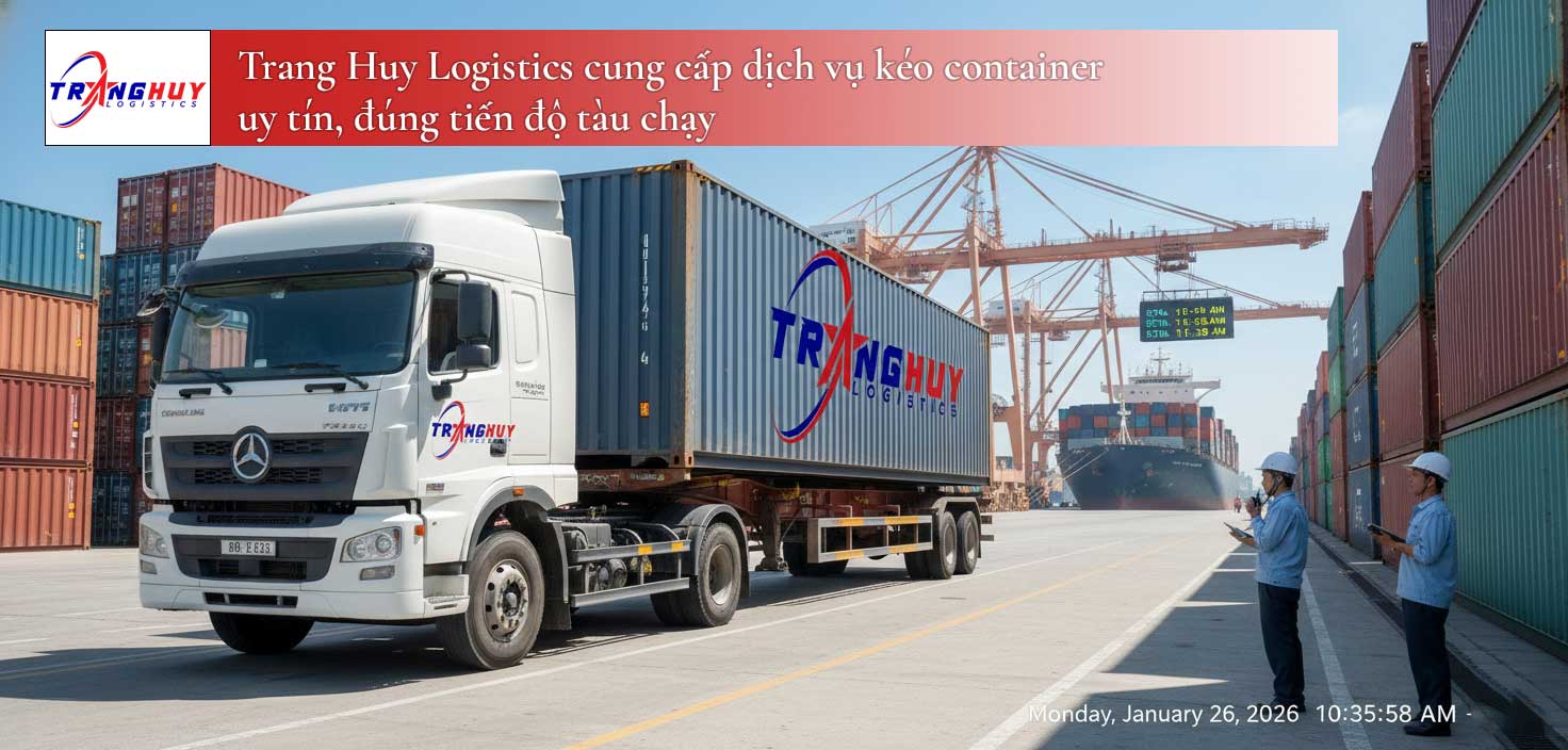 Trang Huy Logistics cung cấp dịch vụ kéo container uy tín, đúng tiến độ tàu chạy