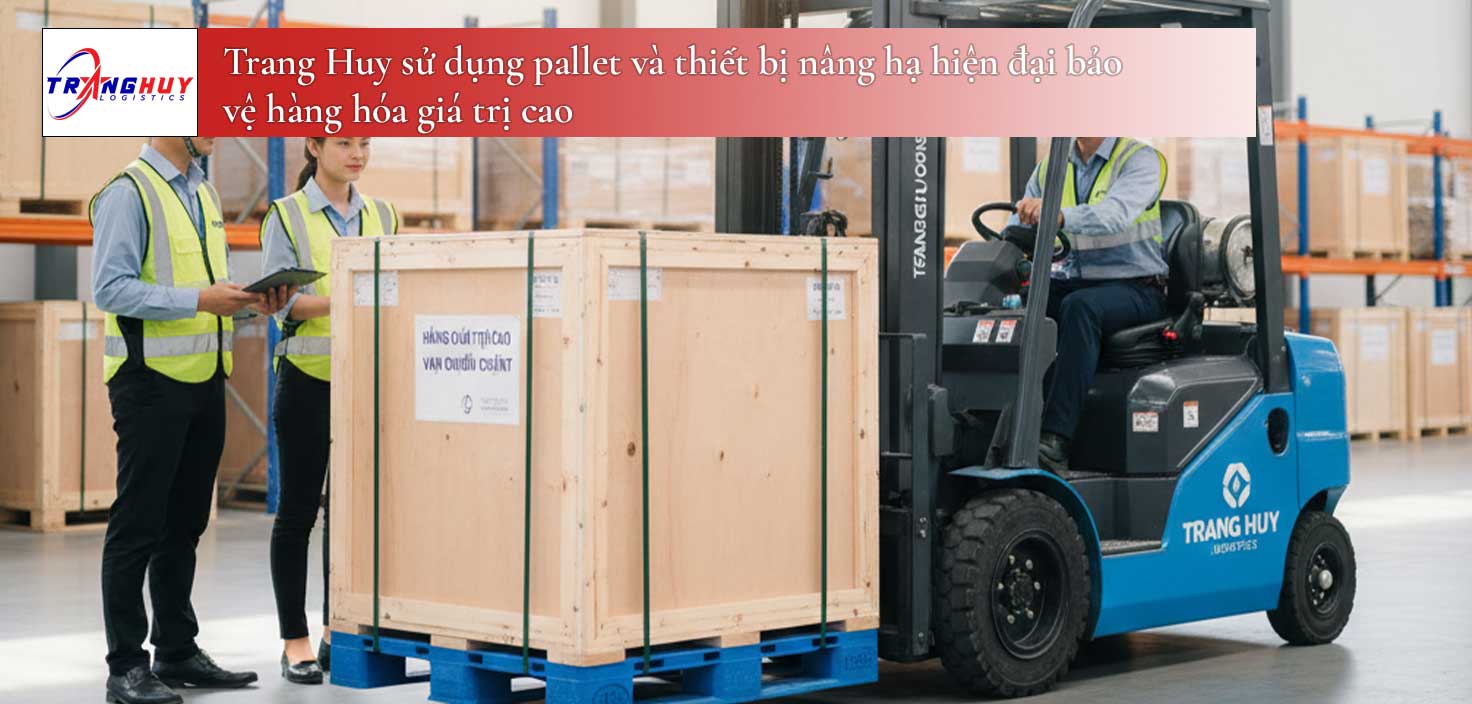 Trang Huy sử dụng pallet và thiết bị nâng hạ hiện đại bảo vệ hàng hóa giá trị cao