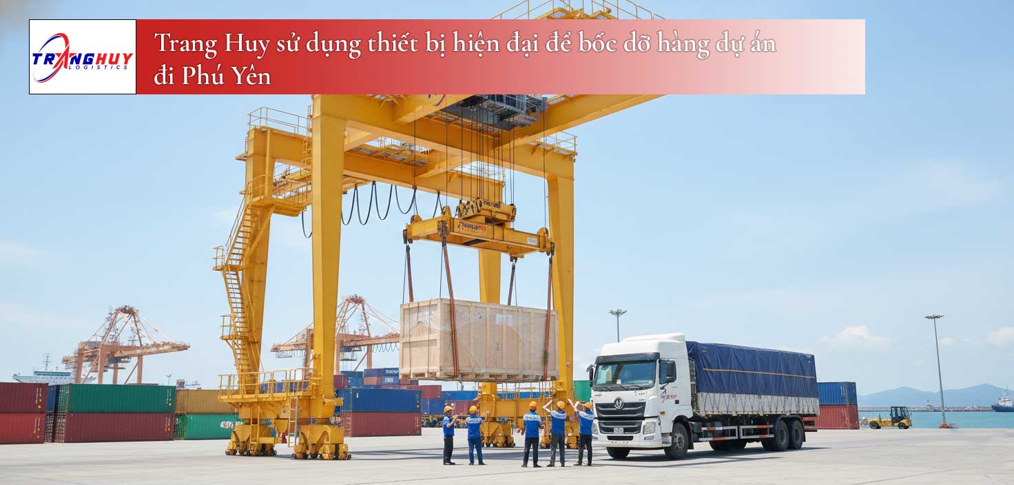 Trang Huy sử dụng thiết bị hiện đại để bốc dỡ hàng dự án đi Phú Yên